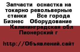 Запчасти, оснастка на токарно револьверные станки . - Все города Бизнес » Оборудование   . Калининградская обл.,Пионерский г.